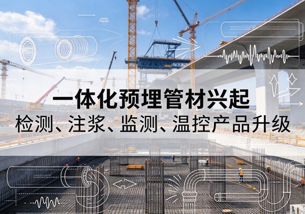 代县一体化管材产品兴起，声测注浆一体管、多功能预埋管应用增多